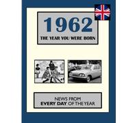 1962 The Year You Were Born: NEWS FROM EVERY DAY OF THE YEAR (How Times Have Changed)