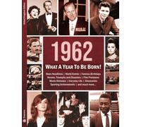 1962: What A Year To Be Born!: The Perfect Present for a 60th Birthday: A Birthday Gift To Treasure: 3 (What A Year To Be Born Series)