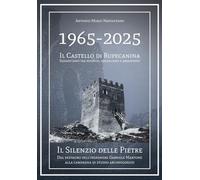 1965-2025 Il Castello di Rupecanina Sessant'anni tra restauri, vandalismo e abbandono: Dal restauro dell'ingegnere Gabriele Martone alla campagna di studio archeologico. (La mia Terra)