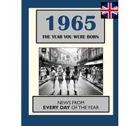 1965 The Year You Were Born: UK and World News From Every Day Of The Year. A Gift Book For Men And Women