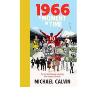 1966: A Moment in Time, The Year that Changed Everything from Politics to Football