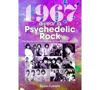 1967: A Year In Psychedelic Rock : The Bands And The Sounds Of The Summer Of Love