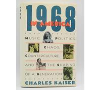 1968 In America: Music, Politics, Chaos, Counterculture, and the Shaping of a Generation