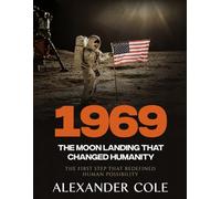 1969: The Moon Landing That Changed Humanity The First Step That Redefined Human Possibility (The Stories Behind the Breakthroughs: The Human Stories Behind History’s Greatest Turning Points.)