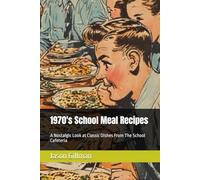 1970's School Meal Recipes: A Nostalgic Look at Classic Dishes From The School Cafeteria (The Stirred Soul Series: Eclectic Cookbooks for Every Mood, Memory & Moment)