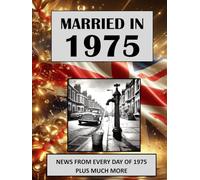 1975 The Year You Were Married: A Wedding Anniversary Gift Book For Men And Women. UK and World News From Every Day Of 1975