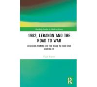 1982, Lebanon and the Road to War: Decision-Making on the Road to War and During It (Routledge Studies in Modern History)