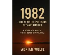 1982: The Year the Pressure Became Audible: A Study of a World on the Verge of Upheaval