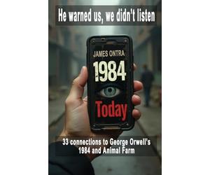 1984 Today: 33 Modern Connections to George Orwell's 1984 and Animal Farm