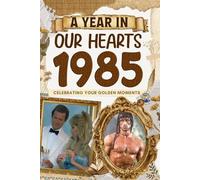 1985 Trivia Book: A Year in Our Heart - Celebrating Your Golden Moments: Time Traveling to 1985 The Year You Were Born, Explore Historical Events Through Nostalgic Photographs, Relaxing Activities