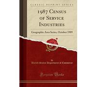 1987 Census of Service Industries: Geographic Area Series, October 1989 (Classic Reprint)
