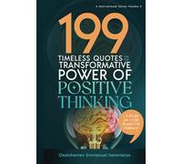 199 Timeless Quotes on the Transformative Power of POSITIVE THINKING: …A Recipe For A Life Beyond The Ordinary!