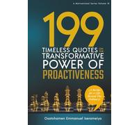 199 Timeless Quotes on the Transformative Power of PROACTIVENESS: ……A Recipe For A Life Beyond The Ordinary!