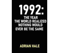 1992: The Year the World Realized Nothing Would Ever Be the Same: Where Yesterday Ended and the Future Began