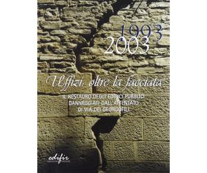1993-2003. Uffizi: oltre la facciata. Il restauro degli edifici pubblici danneggiati dall'attentato di via dei Georgofili.