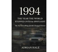 1994: The Year the World Stepped Into the Spotlight: The Year Everything Quietly Changed Forever