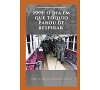 1995: O Dia em que Tóquio Parou de Respirar: O Dia em que Tóquio Parou de Respirar