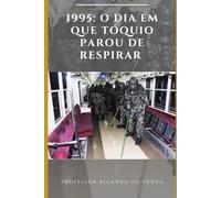 1995: O Dia em que Tóquio Parou de Respirar: O Dia em que Tóquio Parou de Respirar