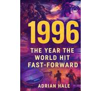 1996: The Year the World Hit Fast-Forward: Where the Future Stopped Waiting