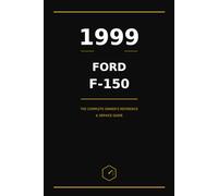 1999 Ford F-150: The Complete Owner's Reference and Service Guide