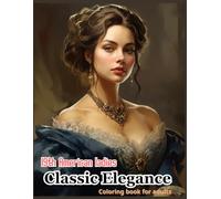 19th American ladies Classic elegance coloring book adults: Women's Fashion of the American Civil War Era, for Adult Relaxation and Stress Relief