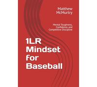 1LR Mindset for Baseball: Mental Toughness, Confidence, and Competitive Discipline