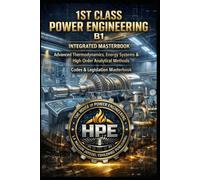1ST CLASS POWER ENGINEERING B1 - INTEGRATED MASTERBOOK - Advanced Thermodynamics, Energy Systems & High Order Analytical Methods: Codes & Legislation Masterbook - Exam Ready - HPE Supreme Level