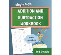 1st Grade Math Workbook: Addition & Subtraction Practice for Kids Ages 6-7 (800+ Single Digit Problems): Includes Easy Exercises for Beginners and Early Learners