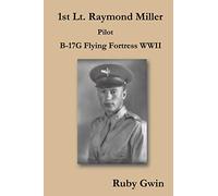 1st Lt. Raymond Miller Pilot: B-17G Flying Fortress WWII