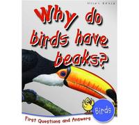 1st Questions and Answers Birds: Why Do Birds Have Beaks? (First Questions and Answers) (First Q&A)