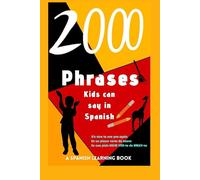 2,000+ Phrases Kids Can Say in Spanish: A Spanish Learning Book for Kids 4-12 - Learn to Talk About Family, School, Food , Nature and Animals|Perfect ... (Foreign Language Learning For Beginners.)
