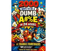 2,000 Ways to Be a Dumb A#%e in 24 Hours: A satirical journey through a single chaotic day of learning humility