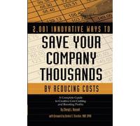 2,001 Innovative Ways to Save Your Company Thousands by Reducing Costs A Complete Guide to Creative Cost Cutting and Boosting Profits: A Complete Guide to Creative Cost Cutting & Profit Boosting