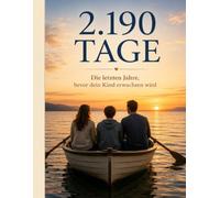 2.190 Tage Die letzten Jahre, bevor dein Kind erwachsen wird: Zwischen Festhalten und Loslassen
