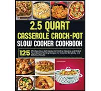 2.5 Quart Casserole Crock-Pot Slow Cooker Cookbook: Effortless one-dish meals, comforting classics, and global favorites-125 comforting recipes for everyday simplicity and delicious results