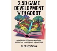 2.5D game development with Godot: Craft Dynamic 2.5D Games with Godot: Unleash Your Creativity with Layered Depth