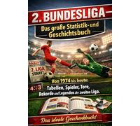 2. Bundesliga - Das große Statistik- und Geschichtsbuch: Von 1974 bis heute: Tabellen, Spieler, Tore, Rekorde und Legenden der zweiten Liga