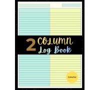 2 Column Log Book Colorful: Large Multipurpose Customizable Blank Notebook & Logbook to Track Daily Activity, Time, Income, Expenses, Inventory, Donations & Equipment. | 11x 8.5 Inches