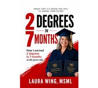 2 Degrees In 7 Months: How I Earned Two Degrees In 7 Months at 60 years Old