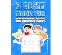 2 Digit Addition Double Digit Addition Workbook 200 Practice Pages: 2 Digit Plus 2 digit Addition With Regrouping 5600 Math Drills Adding 2 Digit Numbers Two Digit Addition for Kids Ages 6-9