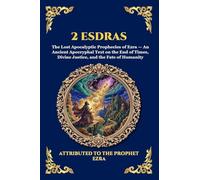 2 Esdras: The Lost Apocalyptic Prophecies of Ezra - An Ancient Apocryphal Text on the End of Times, Divine Justice, and the Fate of Humanity (Large Print Deluxe Edition For Easy Reading) (240)