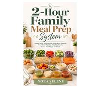 2-Hour Family Meal Prep System: Simple Prep System That Helps Busy Parents Feed Their Families Healthy, Fresh, Stress-Free Meals All Week