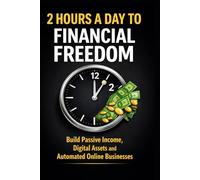 2 Hours a Day to Financial Freedom: Build Passive Income, Digital Assets and Automated Online Businesses (Bussines)