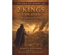 2 Kings Explained: Understanding the Book and Its Message for Today: 17 (The Bible for Modern Life Series)