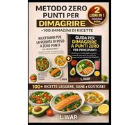 2 LIBRI IN 1 - Metodo Zero Punti per Dimagrire con Guida Completa + Ricette Facili e Veloci con 100 Ricette Illustrate a Colori: Perdi peso senza ... zero punti: ricette leggere, piano alimenta