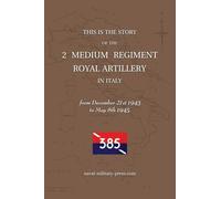 2 MEDIUM REGIMENT ROYAL ARTILLERY IN ITALY December 21st 1943 to May 8th 1945