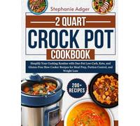 2 Qt Mini CrockPot Cookbook: "Simplify Your Cooking Routine with One-Pot Low-Carb, Keto, and Gluten-Free Slow Cooker Recipes for Meal Prep, Portion Control, and Weight Loss"