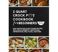 2 QUART CROCKPOT COOKBOOK FOR BEGINNERS 2026: Easy Nutritious Slow Cooker Recipes with Health Benefits Nutritional Information Meal Plans and More
