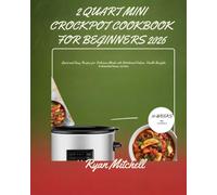 2 QUART MINI CROCKPOT COOKBOOK FOR BEGINNERS 2026: Quick and Easy Recipes for Delicious Meals with Nutritional Values Health Benefits 10-Week Meal Planner And More