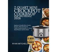 2 QUART MINI CROCKPOT COOKBOOK FOR TWO PEOPLE 2026: Beginner Friendly Slow Cooker Recipes, With Nutritional Values Health Benefits 10-Week Meal Planner and lots more